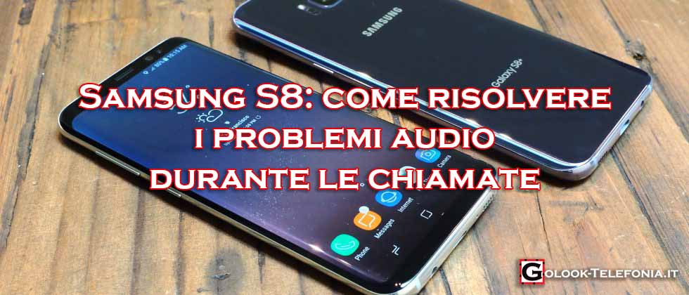 Samsung S8 problemi audio durante chiamate